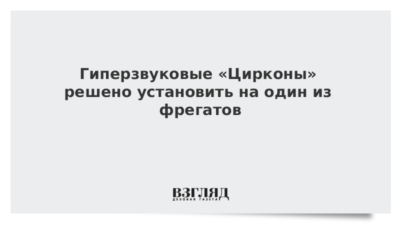 Гиперзвуковые «Цирконы» решено установить на один из фрегатов