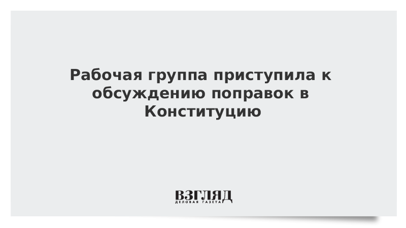 Рабочая группа приступила к обсуждению законопроекта о поправках в Конституцию