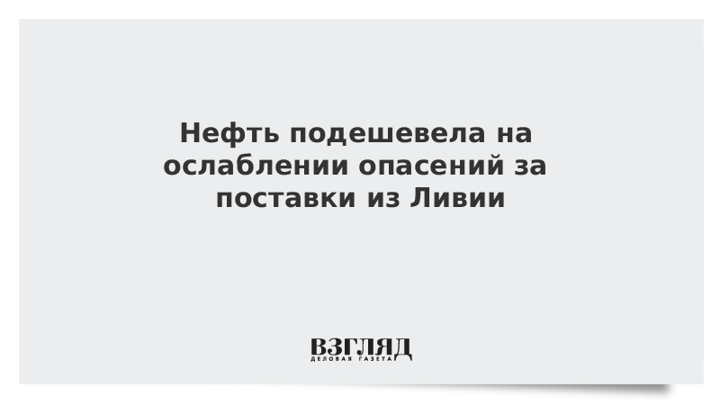 Нефть подешевела на ослаблении опасений за поставки из Ливии