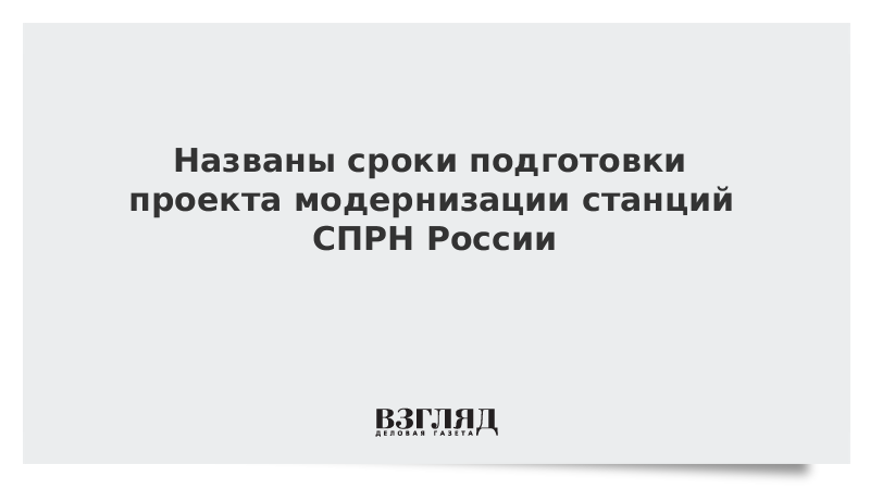 Названы сроки подготовки проекта модернизации станций СПРН России