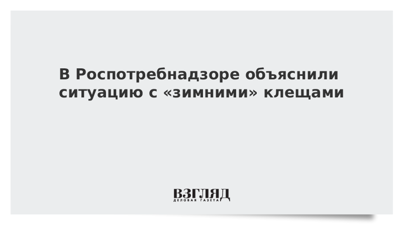 В Роспотребнадзоре объяснили ситуацию с «зимними» клещами