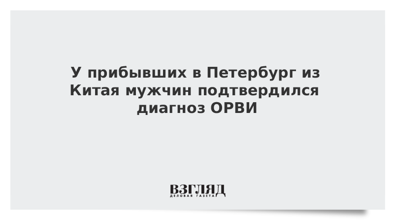 У прибывших в Петербург из Китая мужчин подтвердился диагноз ОРВИ