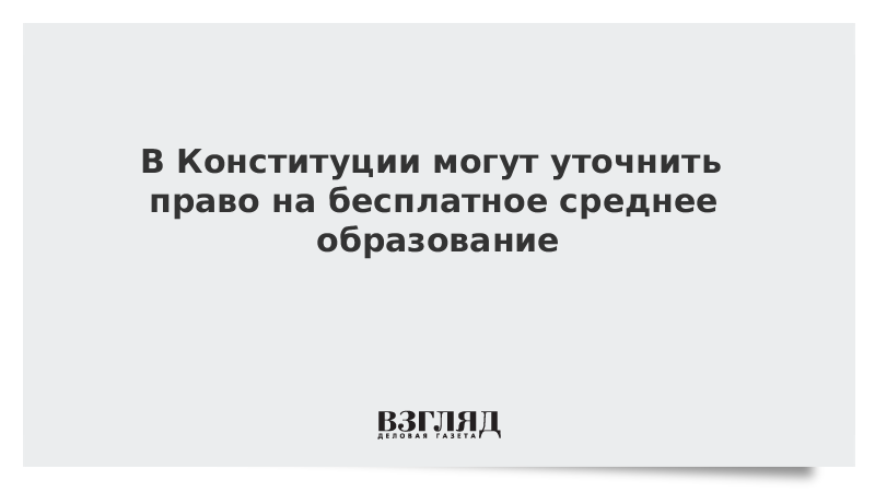 В Конституции могут уточнить право на бесплатное среднее образование