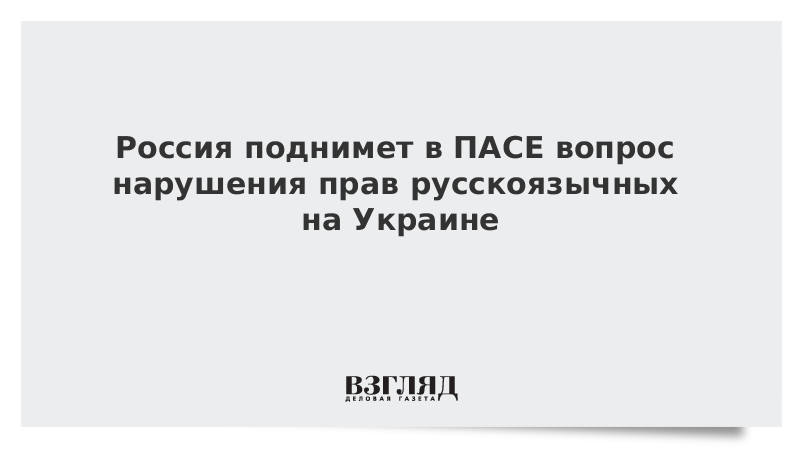 Россия поднимет в ПАСЕ вопрос нарушения прав русскоязычных на Украине