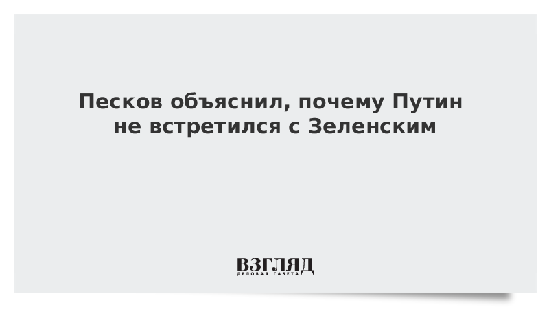 Песков объяснил, почему Путин не встретился с Зеленским