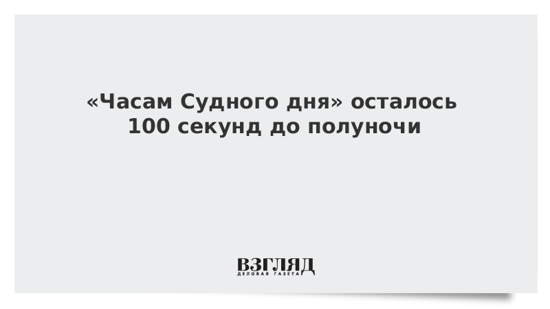 «Часам Судного дня» осталось 100 секунд до полуночи