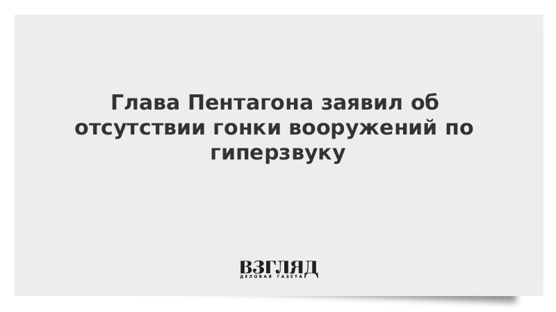 Глава Пентагона заявил об отсутствии гонки вооружений по гиперзвуку