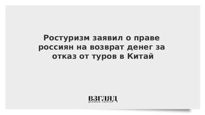 Ростуризм заявил о праве россиян на возврат денег за отказ от туров в Китай