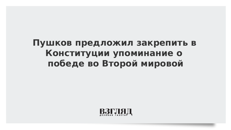 Пушков предложил закрепить в Конституции упоминание о победе во Второй мировой