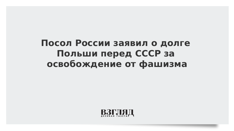 Посол России заявил о долге Польши перед СССР за освобождение от фашизма