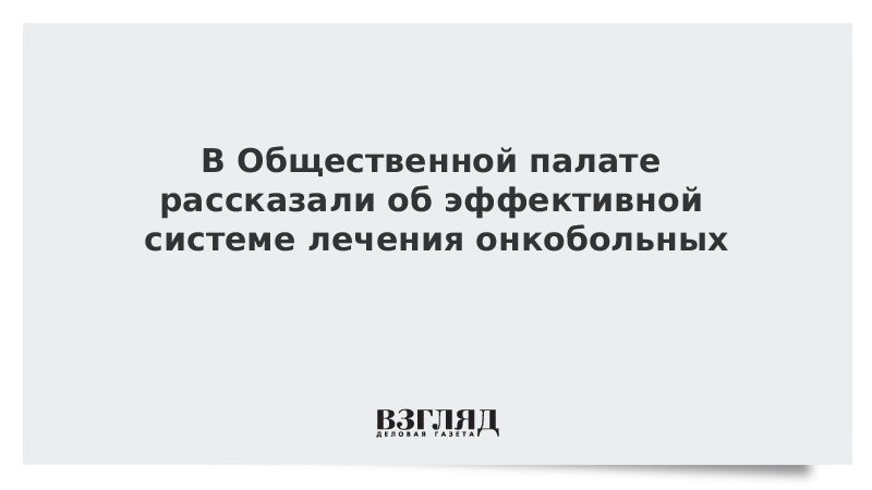 В Общественной палате рассказали об эффективной системе лечения онкобольных