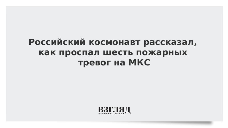 Российский космонавт рассказал, как проспал шесть пожарных тревог на МКС