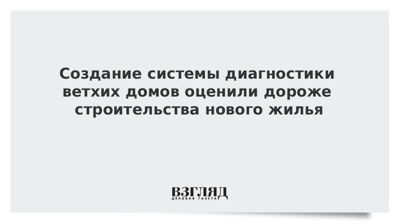 Создание системы диагностики ветхих домов оценили дороже строительства нового жилья