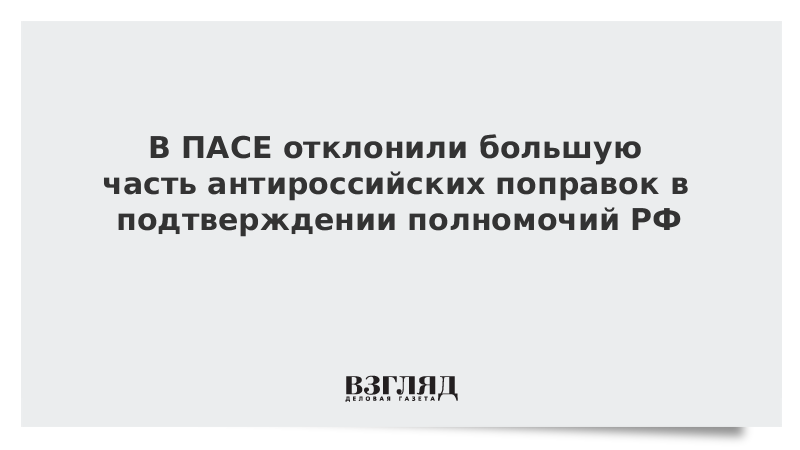 В ПАСЕ отклонили большую часть антироссийских поправок в подтверждении полномочий РФ