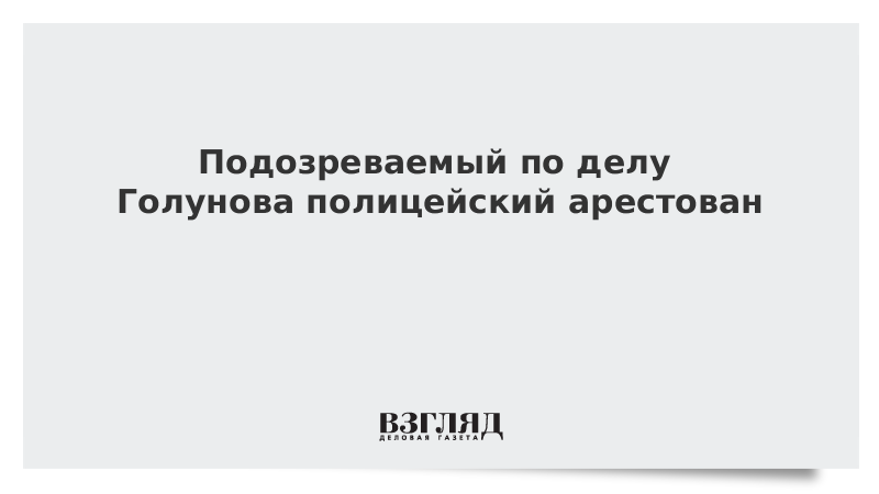 Подозреваемый по делу Голунова полицейский арестован