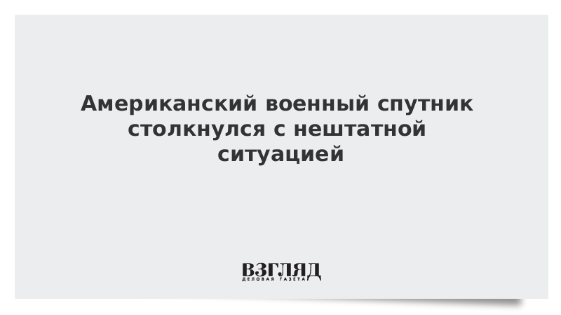 Американский военный спутник столкнулся с нештатной ситуацией