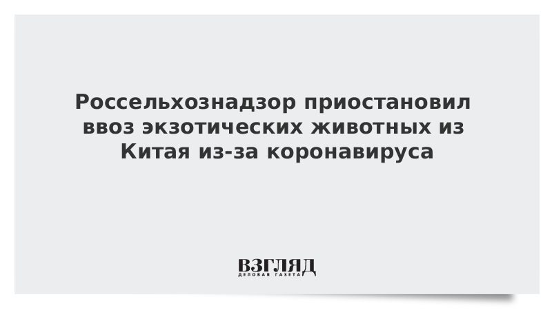 Россельхознадзор приостановил ввоз экзотических животных из Китая из-за коронавируса