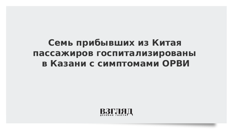 Семь прибывших из Китая пассажиров госпитализированы в Казани с симптомами ОРВИ