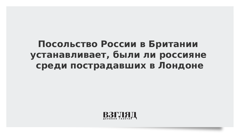 Посольство России в Британии устанавливает, были ли россияне среди пострадавших в Лондоне