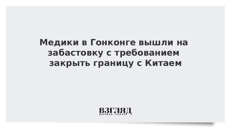 Медики в Гонконге вышли на забастовку с требованием закрыть границу с Китаем