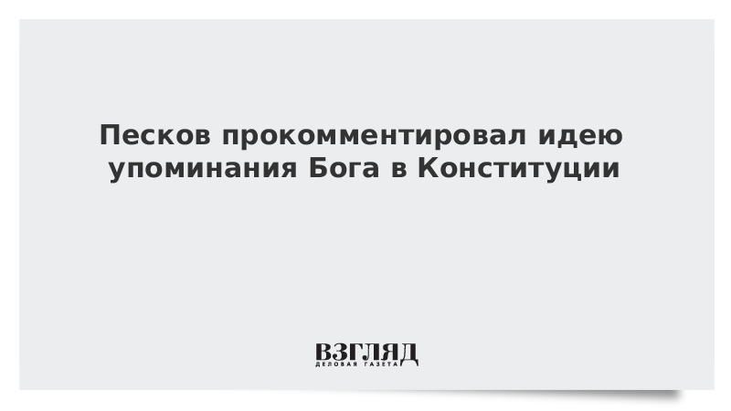 Песков прокомментировал идею упоминания Бога в Конституции