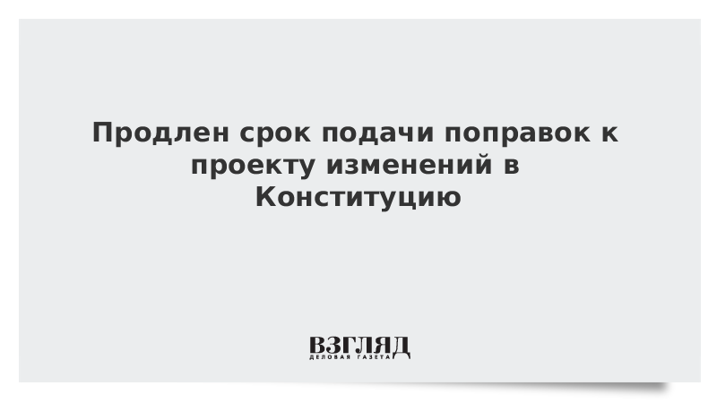 Продлен срок подачи поправок к проекту изменений в Конституцию