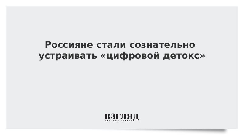 Россияне стали сознательно устраивать «цифровой детокс»