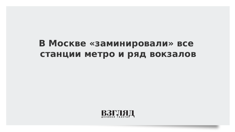 В Москве «заминировали» все станции метро и ряд вокзалов