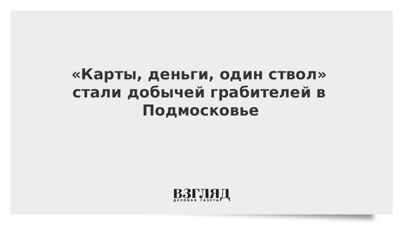 Карты, деньги и пистолет стали добычей грабителей в Подмосковье