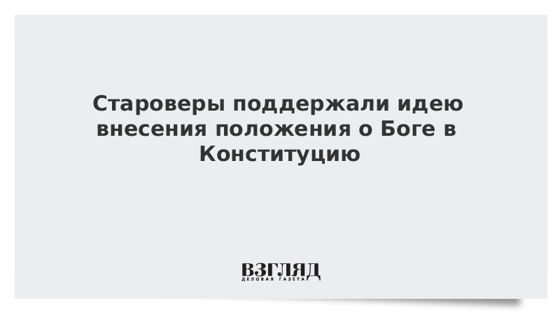 Староверы поддержали идею внесения положения о Боге в Конституцию