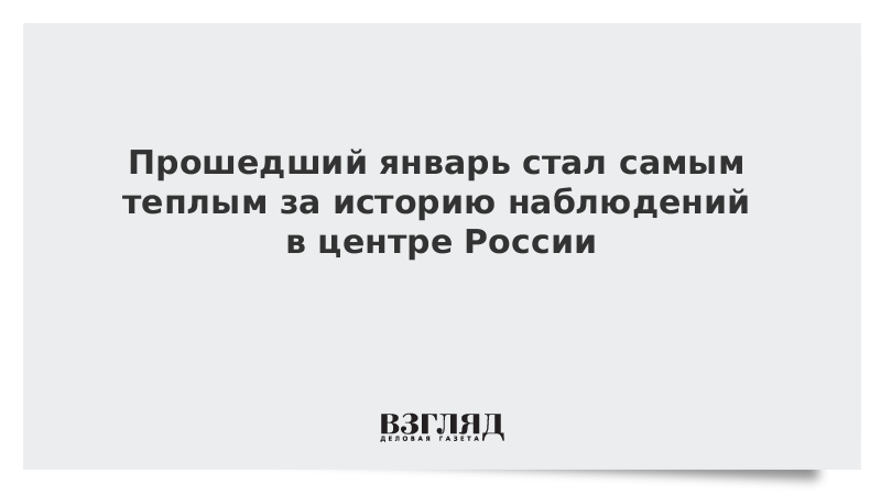 Прошедший январь стал самым теплым за историю наблюдений в центре России