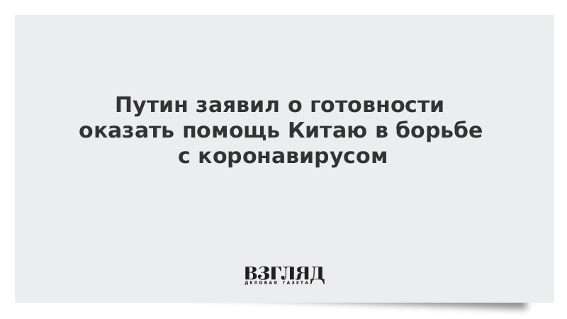 Путин заявил о готовности оказать помощь Китаю в борьбе с коронавирусом