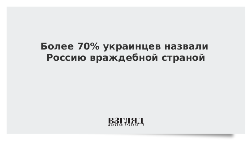 Более 70% украинцев назвали Россию враждебной страной