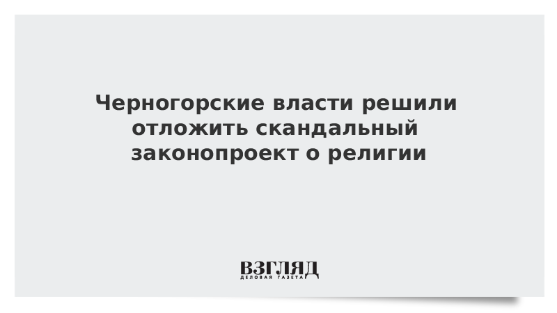 Черногорские власти решили отложить скандальный законопроект о религии