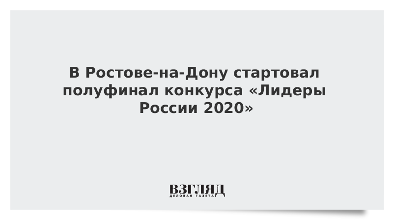 В Ростове-на-Дону стартовал полуфинал конкурса «Лидеры России 2020»