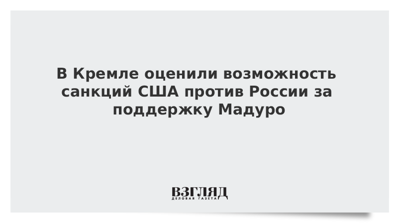 В Кремле оценили возможность санкций США против России за поддержку Мадуро