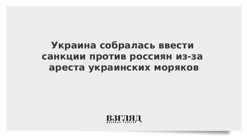 Украина собралась ввести санкции против россиян из-за ареста украинских моряков