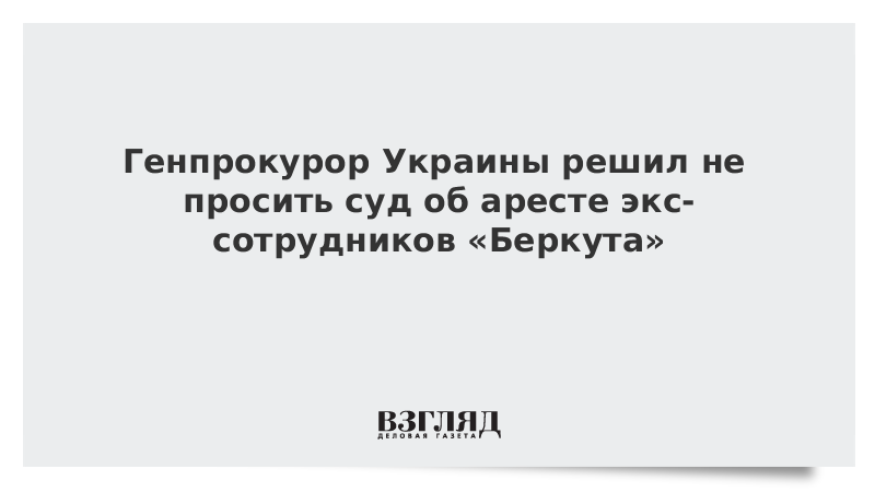 Прокуратура Украины решила не просить суд об аресте экс-сотрудников «Беркута»