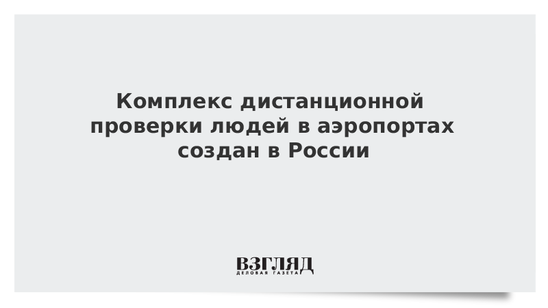 Комплекс дистанционной проверки людей в аэропортах создан в России