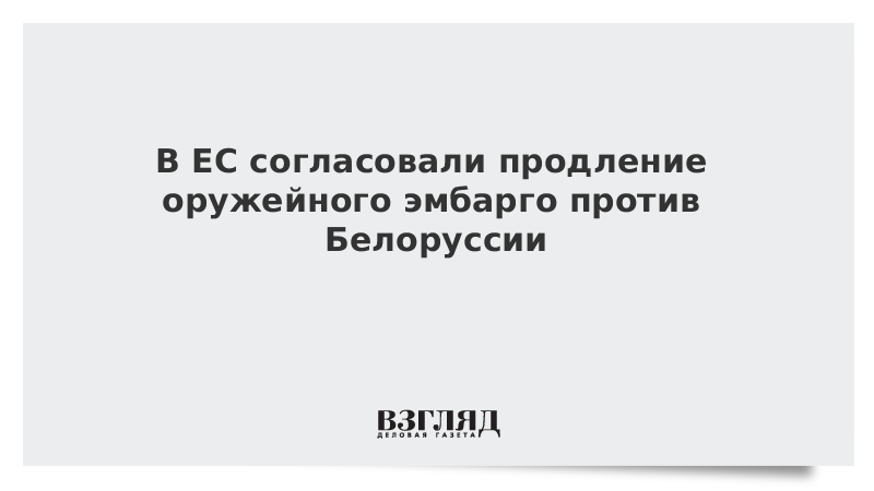 В ЕС согласовали продление оружейного эмбарго против Белоруссии