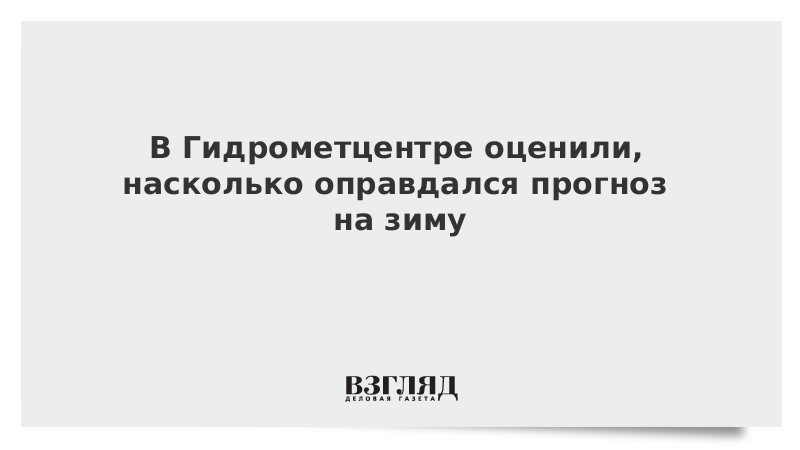 В Гидрометцентре оценили, насколько оправдался прогноз на зиму