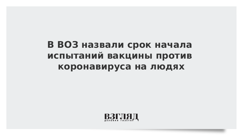 В ВОЗ назвали срок начала испытаний вакцины против коронавируса на людях