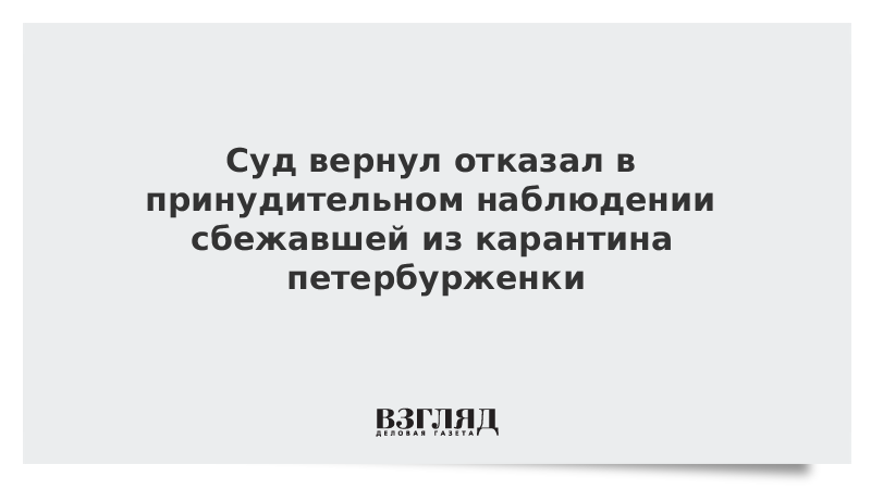 Суд отказал в принудительном наблюдении сбежавшей из карантина петербурженки