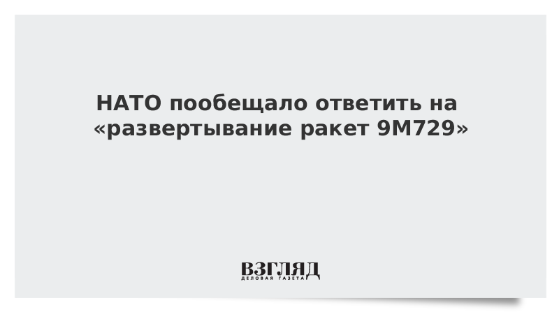 НАТО пообещало ответить на «развертывание ракет 9М729»