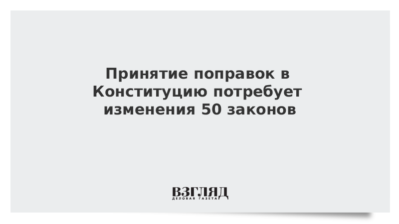 Принятие поправок в Конституцию потребует изменения 50 законов