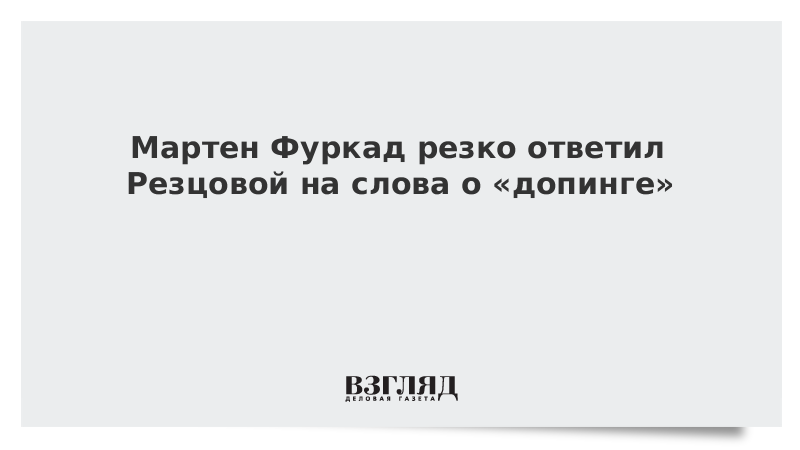 Мартен Фуркад резко ответил Резцовой на слова о «допинге»