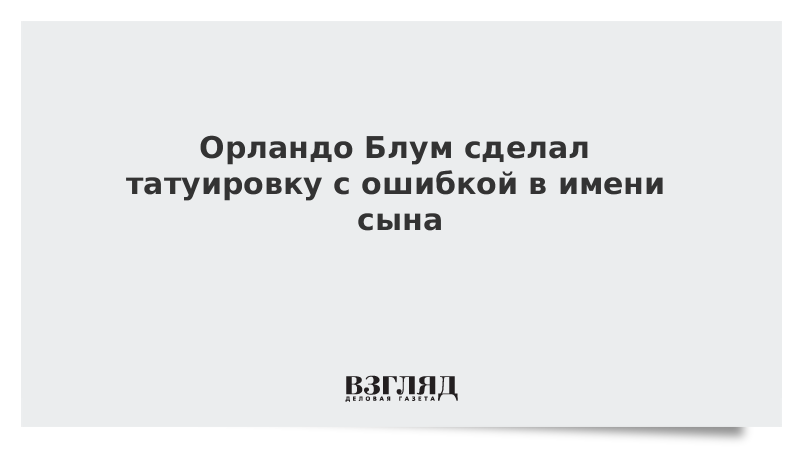 Орландо Блум сделал татуировку с ошибкой в имени сына