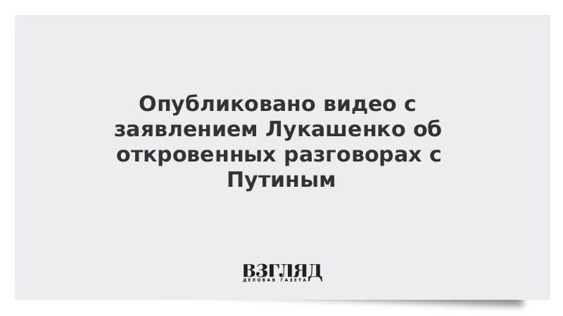 Опубликовано видео с заявлением Лукашенко об откровенных разговорах с Путиным