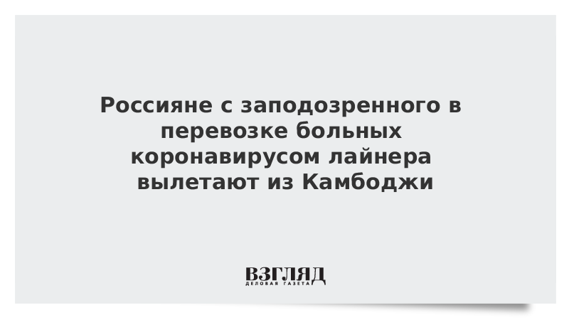 Россияне с заподозренного в перевозке больных коронавирусом лайнера вылетают из Камбоджи