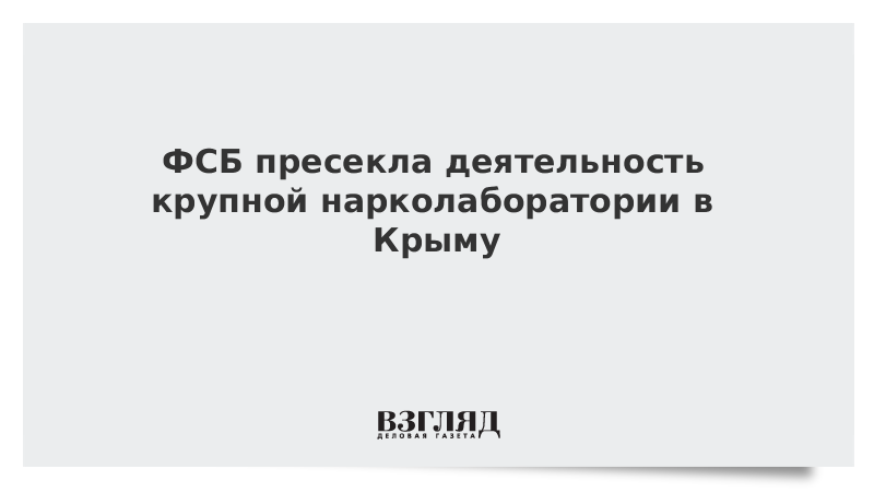 ФСБ пресекла деятельность крупной нарколаборатории в Крыму